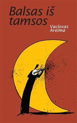 V. Areimos knygos 'Balsas i� tamsos' vir�elis. Did�iulio geltono m�nulio fone juoda �mogaus figura su baltu smuiku.